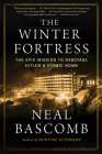 The Winter Fortress: The Epic Mission to Sabotage Hitler's Atomic Bomb By Neal Bascomb Cover Image
