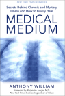 Medical Medium: Secrets Behind Chronic and Mystery Illness and How to Finally Heal By Anthony William Cover Image