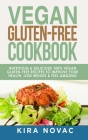 Vegan Gluten Free Cookbook: Nutritious and Delicious, 100% Vegan + Gluten Free Recipes to Improve Your Health, Lose Weight, and Feel Amazing By Kira Novac Cover Image