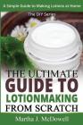 The Ultimate Guide To Lotion Making From Scratch: A Simple Guide To Making Soap At Home (The DIY Series) Cover Image