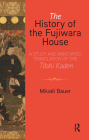 The History of the Fujiwara House: A Study and Annotated Translation of the Toshi Kaden By Mikaël Bauer Cover Image