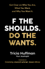 F the Shoulds. Do the Wants: Get Clear on Who You Are, What You Want, and Why You Want It. Cover Image