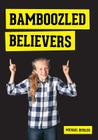 Bamboozled Believers By Michael Biehler Cover Image
