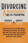Divorcing a Narcissist and Co-Parenting: How to Get Out of an Emotionally Destructive Marriage and Defend your Kids. Top Advice for Splitting Up and H Cover Image