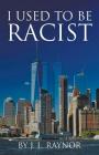 I Used to Be Racist By J. L. Raynor Cover Image