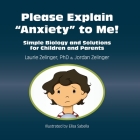 Please Explain Anxiety to Me!: Simple Biology and Solutions for Children and Parents (Growing with Love) By Laurie E. Zelinger, Jordan Zelinger, Elisa Sabella (Illustrator) Cover Image