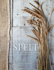 Spelt: Cakes, cookies, breads & meals from the good grain Cover Image