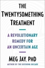 The Twentysomething Treatment: A Revolutionary Remedy for an Uncertain Age By Ph.D. Meg Jay Cover Image