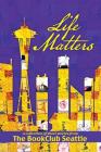 Life Matters By The Bookclub Seattle Cover Image