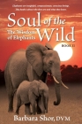 Soul of the Wild: Book II, The Wisdom of Elephants By DVM Barbara Shor Cover Image