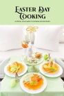 Easter Day Cooking: A Special Guild Book to Cooking Easter Dishes: Various recipe for speacial meals on Easter Day, from breakfast to dess Cover Image