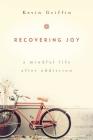 Recovering Joy: A Mindful Life After Addiction By Kevin Griffin Cover Image