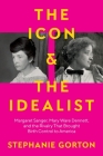 The Icon and the Idealist: Margaret Sanger, Mary Ware Dennett, and the Rivalry That Brought Birth Control to America Cover Image