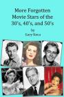 More Forgotten Movie Stars of the 30s, 40s, and 50s: Motion Picture Stars of The Golden Age of Hollywood Who Are Virtually Unknown Today by Anyone und By Gary A. Koca Cover Image