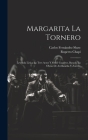 Margarita La Tornero: Leyenda Lírica En Tres Actos Y Ocho Cuadros, Basada En Obras De Avellaneda Y Zorrilla Cover Image