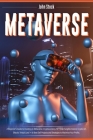 Metaverse: A Beginner's Guide to Investing in Metaverse; Cryptocurrency, NFT (non-fungible tokens) Crypto Art, Bitcoin, Virtual L By John Stock Cover Image