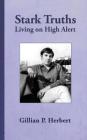Stark Truths: Living on High Alert By Gillian P. Herbert Cover Image