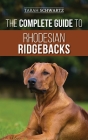 The Complete Guide to Rhodesian Ridgebacks: Breed Behavioral Characteristics, History, Training, Nutrition, and Health Care for Your new Ridgeback Dog By Tarah Schwartz Cover Image