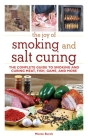 The Joy of Smoking and Salt Curing: The Complete Guide to Smoking and Curing Meat, Fish, Game, and More (Joy of Series) By Monte Burch Cover Image