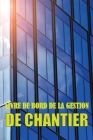 Livre de bord de la gestion de chantier: Suivi quotidien du chef de chantier pour les horaires, les activités quotidiennes, l'équipement et les problè By Isabelle Devereaux Cover Image