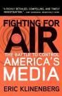 Fighting for Air: The Battle to Control America's Media By Eric Klinenberg Cover Image