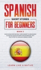 Spanish Short Stories for Beginners Book 5: Over 100 Dialogues and Daily Used Phrases to Learn Spanish in Your Car. Have Fun & Grow Your Vocabulary, w Cover Image