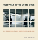 Cold War in the White Cube: U.S. Exhibitions of Latin American Art, 1959-1968 (Refiguring Modernism) By Delia Solomons Cover Image