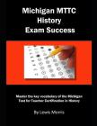 Michigan Mttc History Exam Success: Michigan Test for Teacher Certification in History By Lewis Morris Cover Image