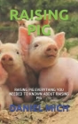 Raising Pig: Raising Pig: Everything You Needed to Known about Raising Pig Cover Image