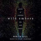Wild Embers Lib/E: Poems of Rebellion, Fire, and Beauty By Nikita Gill (Read by) Cover Image
