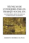 Tecnicas de Consejeria Para El Trabajo Social En: Alcoholismo, Abuso de Drogas y Orientacion Academica: Alcoholismo, Abuso de Drogas y Orientacion ACA By Mariano Morillo B. Ph. D. Cover Image