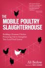 The Mobile Poultry Slaughterhouse: Building a Humane Chicken-Processing Unit to Strengthen Your Local Food System By Ali Berlow, Temple Grandin (Foreword by) Cover Image