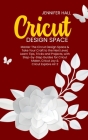 Cricut Design Space: Master The Circut Design Space & Take Your Craft to the Next Level, Learn Tips, Tricks and Projects, with Step-by-Step By Jennifer Hall Cover Image