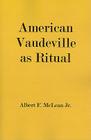 American Vaudeville as Ritual By Albert F. McLean Cover Image