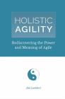 Holistic Agility: Rediscovering the Power and Meaning of Agile By Jim Lambert Cover Image