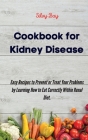 Cookbook for Kidney Disease: Easy Recipes to Prevent or Treat Your Problems by Learning How to Eat Correctly Within Renal Diet. Cover Image