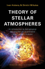 Theory of Stellar Atmospheres: An Introduction to Astrophysical Non-Equilibrium Quantitative Spectroscopic Analysis By Ivan Hubeny, Dimitri Mihalas Cover Image