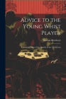 Advice to the Young Whist Player: Containing Most of the Maxims of the old School Cover Image