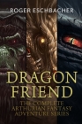 Dragon Friend (The Complete 3 Book Arthurian Fantasy Adventure Series) Cover Image