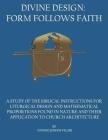 Divine Design: Form Follows Faith: A Study of the Biblical Instructions for Liturgical Design and Mathematical Proportions Found in N By Tonino Joseph Vicari Cover Image