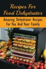 Recipes For Food Dehydrator: Amazing Dehydrator Recipes For You And Your Family: Dehydrator Recipes Vegetables By Zachary Leadbeater Cover Image