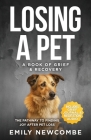 Losing A Pet - A Book of Grief & Recovery: The Pathway to Finding Joy After Pet Loss When You Just Can't Get Over Losing Your Soul Pet Cover Image