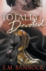 Totally Devoted By E. M. Bannock Cover Image