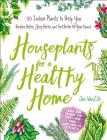 Houseplants for a Healthy Home: 50 Indoor Plants to Help You Breathe Better, Sleep Better, and Feel Better All Year Round By Jon VanZile Cover Image