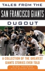 Tales from the San Francisco Giants Dugout: A Collection of the Greatest Giants Stories Ever Told (Tales from the Team) By Nick Peters, Stuart Shea (With) Cover Image