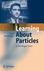 Learning about Particles - 50 Privileged Years By Jack Steinberger Cover Image