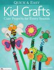 Quick & Easy Kid Crafts: Cute Projects for Every Season Cover Image