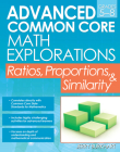 Advanced Common Core Math Explorations: Ratios, Proportions, and Similarity (Grades 5-8) Cover Image