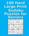 100 Hard Large Print Sudoku Puzzles for Seniors By Pat Galway Cover Image