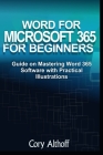 Word for Microsoft 365 for Beginners: Guide on Mastering Word 365 Software with Practical Illustrations By Cory Althoff Cover Image